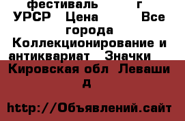 1.1) фестиваль : 1957 г - УРСР › Цена ­ 390 - Все города Коллекционирование и антиквариат » Значки   . Кировская обл.,Леваши д.